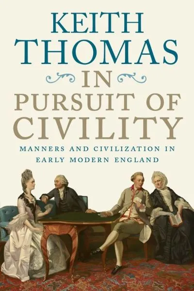 In Pursuit of Civility: Manners and Civilization in Early Modern England